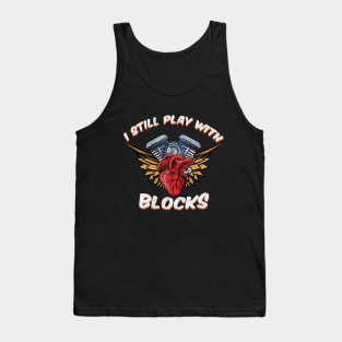 I Still Play With Blocks Tank Top